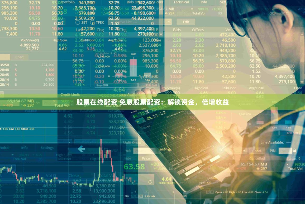 股票在线配资 免息股票配资：解锁资金，倍增收益