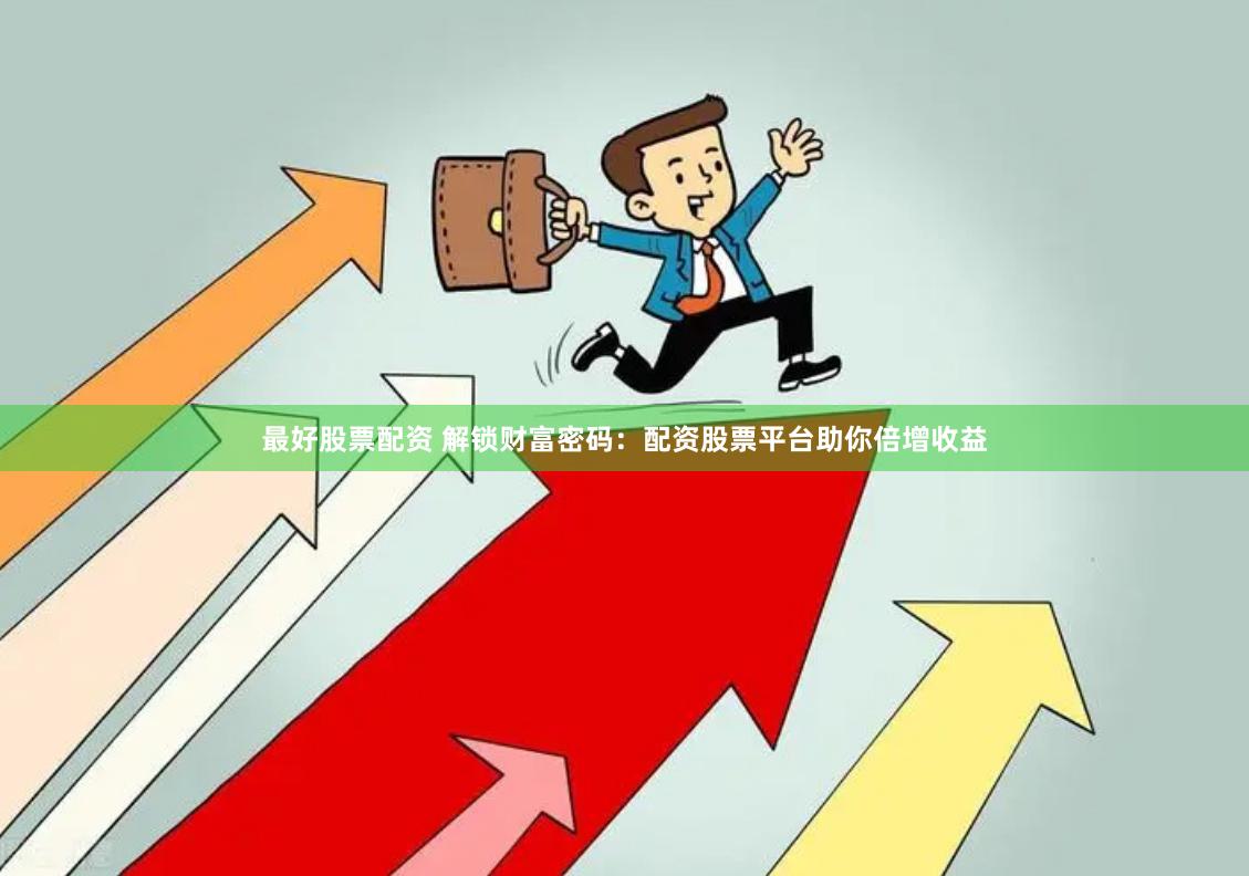 最好股票配资 解锁财富密码:配资股票平台助你倍增收益
